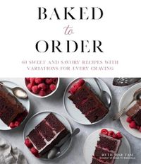 Cover image for Baked to Order: 60 Sweet and Savory Recipes with Variations for Every Craving