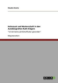 Cover image for Holocaust und Mutterschaft in den Autobiografien Ruth Klugers: Ich bin keine zartliche Mutter geworden