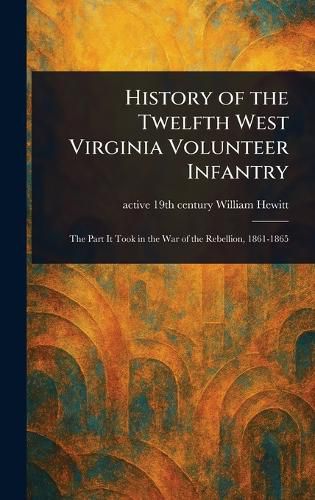 Cover image for History of the Twelfth West Virginia Volunteer Infantry