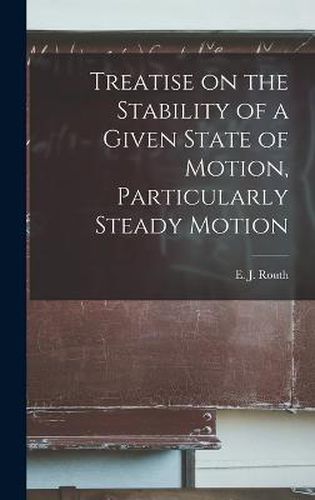 Cover image for Treatise on the Stability of a Given State of Motion, Particularly Steady Motion