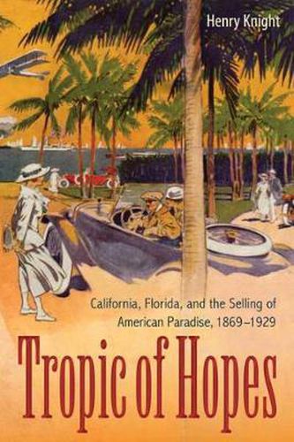 Cover image for Tropic of Hopes: California, Florida, and the Selling of American Paradise, 1869-1929