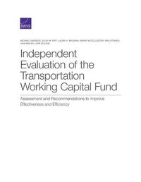 Cover image for Independent Evaluation of the Transportation Working Capital Fund: Assessment and Recommendations to Improve Effectiveness and Efficiency