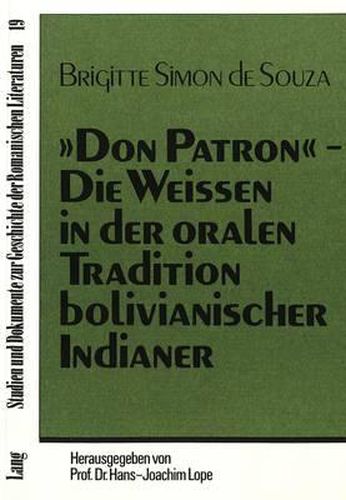 -Don Patron-. Die Weissen in Der Oralen Tradition Bolivianischer Indianer: Erzaehlungen - Lebensgeschichten - Reden. Ausgezeichnet Mit Dem Heinz-Maier-Leibnitz-Preis Des Bundesministeriums Fuer Bildung Und Wissenschaft