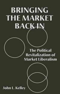 Cover image for Bringing the Market Back in: The Political Revitalization of Market Liberalism