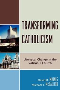 Cover image for Transforming Catholicism: Liturgical Change in the Vatican II Church