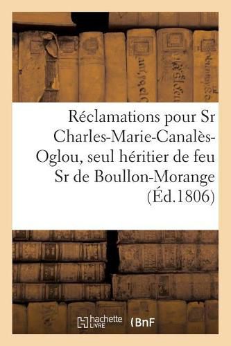 Reclamations Pour Le Sr Charles-Marie-Canales-Oglou, Seul Heritier de Feu Sr de Boullon-Morange: Demandeur, Contre Dame Aubourg, Veuve Du Sieur Leonard Robin Pres Le Tribunal Civil de la Seine