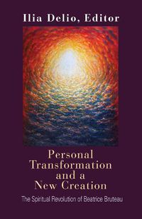 Cover image for Personal Transformation and a New Creation: The Spiritual Revolution of Beatrice Bruteau