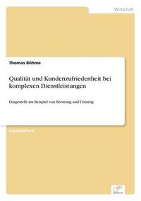 Cover image for Qualitat und Kundenzufriedenheit bei komplexen Dienstleistungen: Dargestellt am Beispiel von Beratung und Training