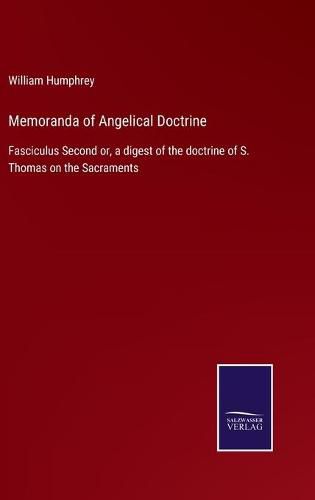 Cover image for Memoranda of Angelical Doctrine: Fasciculus Second or, a digest of the doctrine of S. Thomas on the Sacraments