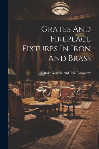 Cover image for Grates And Fireplace Fixtures In Iron And Brass