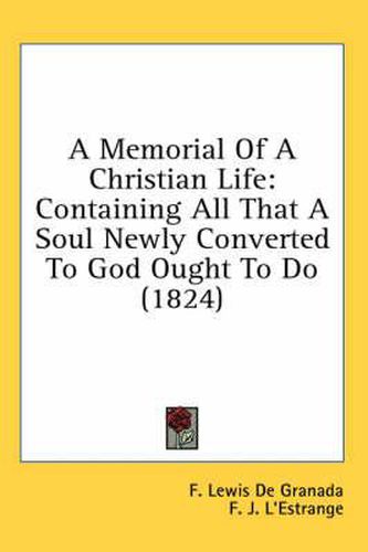 A Memorial of a Christian Life: Containing All That a Soul Newly Converted to God Ought to Do (1824)