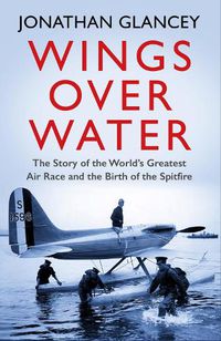 Cover image for Wings Over Water: The Story of the World's Greatest Air Race and the Birth of the Spitfire
