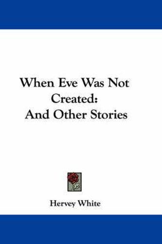 Cover image for When Eve Was Not Created: And Other Stories