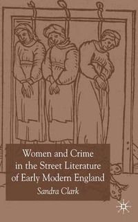 Cover image for Women and Crime in the Street Literature of Early Modern England