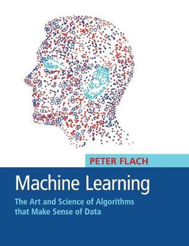 Cover image for Machine Learning: The Art and Science of Algorithms that Make Sense of Data