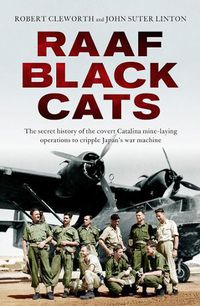 Cover image for RAAF Black Cats: The secret history of the covert Catalina mine-laying operations to cripple Japan's war machine