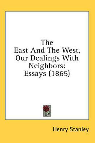 Cover image for The East and the West, Our Dealings with Neighbors: Essays (1865)