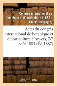 Cover image for Actes Du Congres International de Botanique Et d'Horticulture d'Anvers, 2-7 Aout 1885