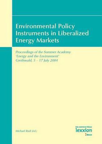 Cover image for Environmental Policy Instruments in Liberalized Energy Markets: Proceedings of the Summer Academy 'Energy and the Environment' Greifswald, 5-17 July 2004