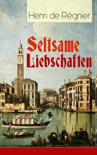 Cover image for Seltsame Liebschaften: Das Marmorbild (Die Geschichte aus dem Cinquecento) + Balthasar Aldramin (Lebensgeschichte aus dem alten Venedig) + Der Rivale