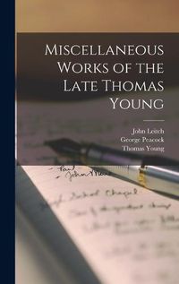 Cover image for Miscellaneous Works of the Late Thomas Young