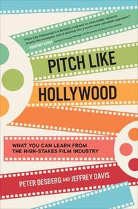 Cover image for Pitch Like Hollywood: What You Can Learn from the High-Stakes Film Industry