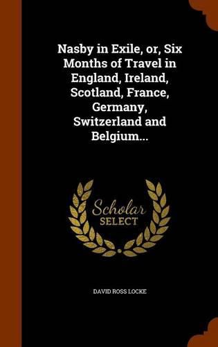 Nasby in Exile, Or, Six Months of Travel in England, Ireland, Scotland, France, Germany, Switzerland and Belgium...