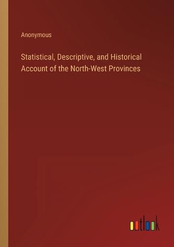 Statistical, Descriptive, and Historical Account of the North-West Provinces