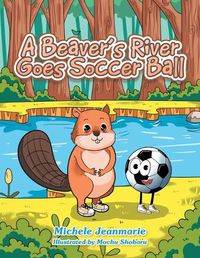 Cover image for A Beaver's River Goes Soccer Ball