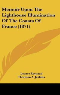 Cover image for Memoir Upon The Lighthouse Illumination Of The Coasts Of France (1871)