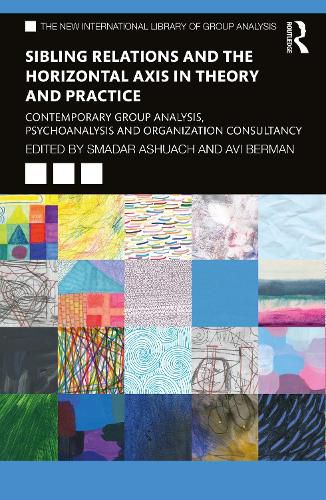 Cover image for Sibling Relations and the Horizontal Axis in Theory and Practice: Contemporary Group Analysis, Psychoanalysis and Organization Consultancy