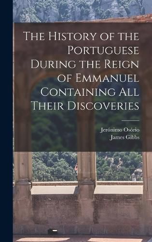 Cover image for The History of the Portuguese During the Reign of Emmanuel Containing all Their Discoveries