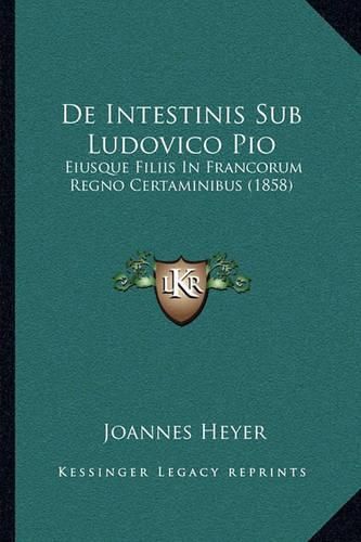 Cover image for de Intestinis Sub Ludovico Pio: Eiusque Filiis in Francorum Regno Certaminibus (1858)