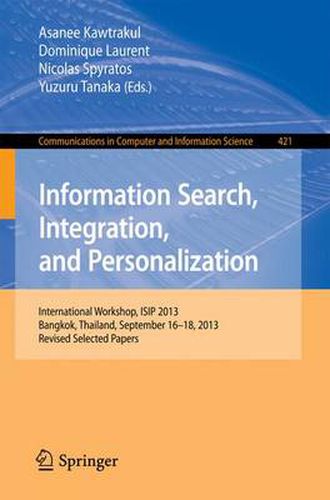 Cover image for Information Search, Integration, and Personalization: International Workshop, ISIP 2013, Bangkok, Thailand, September 16--18, 2013. Revised Selected Papers