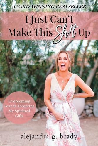 Cover image for I Just Can't Make This Sh!t Up: Overcoming Fear and Accepting My Spiritual Gifts