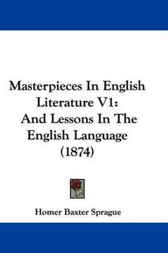 Cover image for Masterpieces In English Literature V1: And Lessons In The English Language (1874)