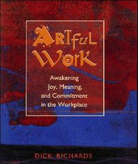 Cover image for Artful Work: Awakening Joy, Meaning and Commitment in the Workplace