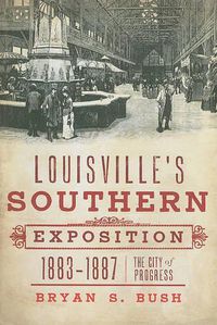 Cover image for Louisville's Southern Exposition, 1883-1887: The City of Progress