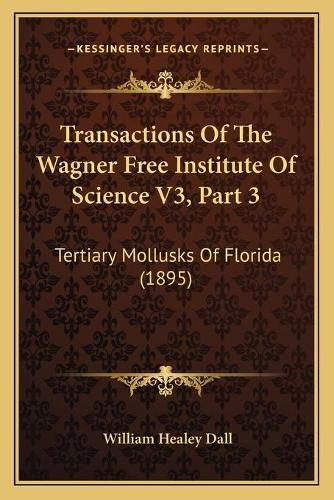 Transactions of the Wagner Free Institute of Science V3, Part 3: Tertiary Mollusks of Florida (1895)