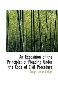 Cover image for An Exposition of the Principles of Pleading Under the Code of Civil Procedure