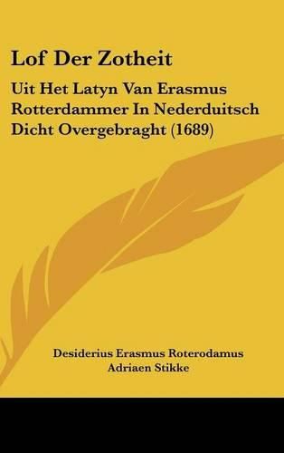 Cover image for Lof Der Zotheit: Uit Het Latyn Van Erasmus Rotterdammer In Nederduitsch Dicht Overgebraght (1689)