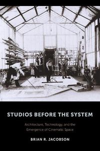 Cover image for Studios Before the System: Architecture, Technology, and the Emergence of Cinematic Space