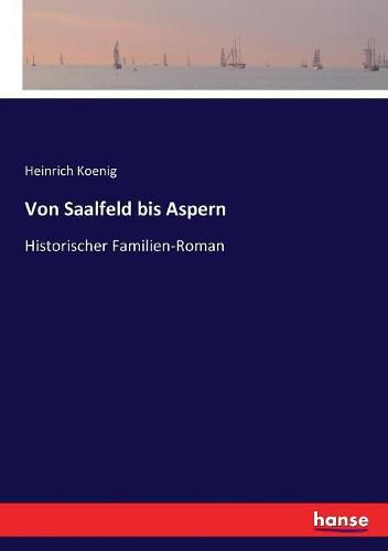 Von Saalfeld bis Aspern: Historischer Familien-Roman