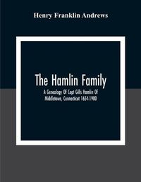 Cover image for The Hamlin Family; A Genealogy Of Capt Gills Hamlin Of Middletown, Connecticut 1654-1900