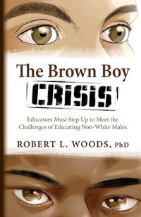 Cover image for The Brown Boy Crisis: Educators Must Step Up to Meet the Challenges of Educating Non-White Males