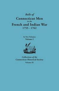 Cover image for Rolls of Connecticut Men in the French and Indian War, 1755-1762. In Two Volumes. Volume I Collections of the Connecticut Historical Society, Volume IX