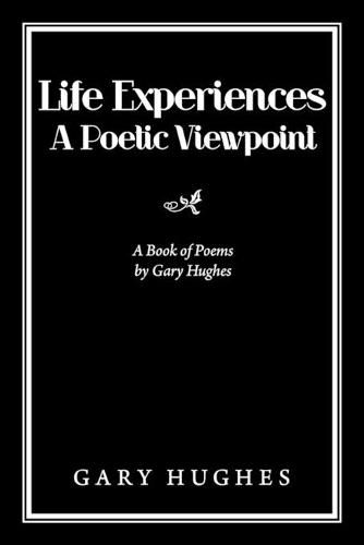 Cover image for Life Experiences a Poetic Viewpoint: A Book of Poems by Gary Hughes