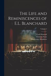 Cover image for The Life and Reminiscences of E.L. Blanchard; Volume 2