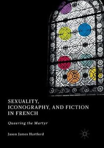 Cover image for Sexuality, Iconography, and Fiction in French: Queering the Martyr