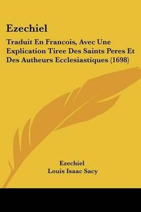 Cover image for Ezechiel: Traduit En Francois, Avec Une Explication Tiree Des Saints Peres Et Des Autheurs Ecclesiastiques (1698)